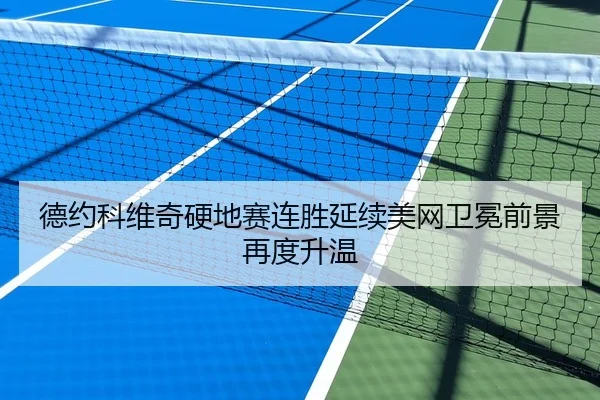 德约科维奇硬地赛连胜延续美网卫冕前景再度升温